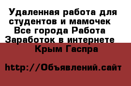 Удаленная работа для студентов и мамочек - Все города Работа » Заработок в интернете   . Крым,Гаспра